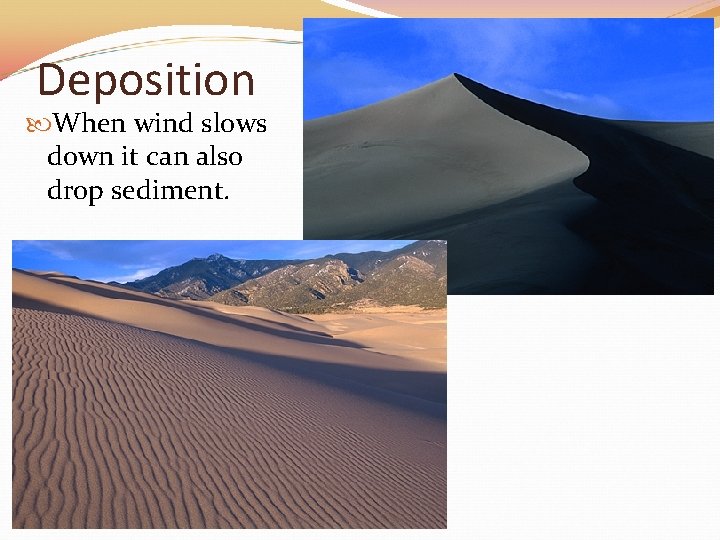 Deposition When wind slows down it can also drop sediment. 