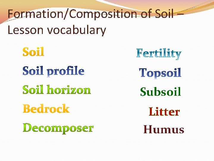 Formation/Composition of Soil – Lesson vocabulary Soil Subsoil Bedrock Litter Humus 