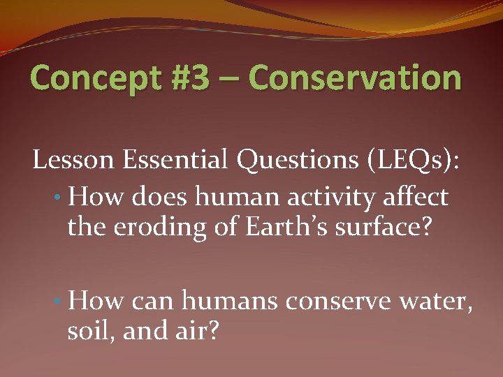 Concept #3 – Conservation Lesson Essential Questions (LEQs): • How does human activity affect