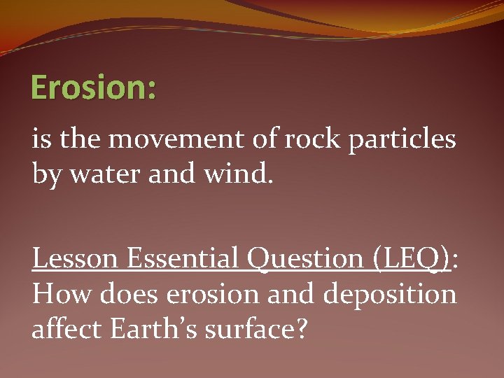 Erosion: is the movement of rock particles by water and wind. Lesson Essential Question