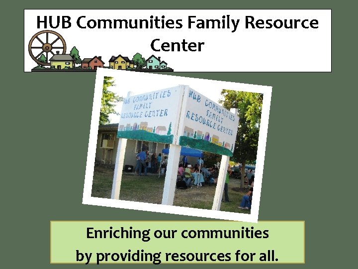 HUB Communities Family Resource Center Enriching our communities by providing resources for all. 