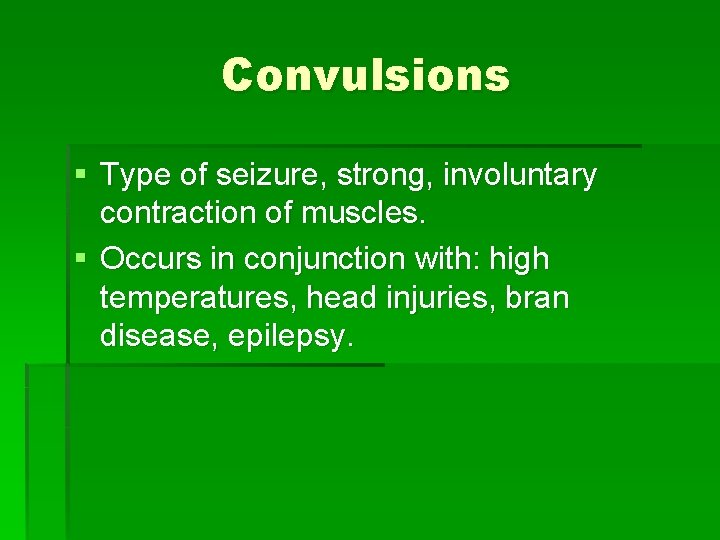 Convulsions § Type of seizure, strong, involuntary contraction of muscles. § Occurs in conjunction