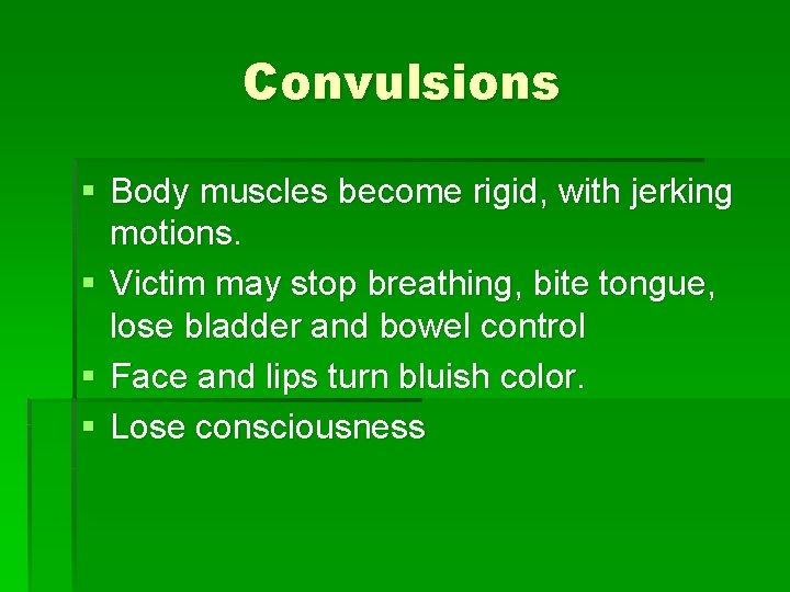 Convulsions § Body muscles become rigid, with jerking motions. § Victim may stop breathing,