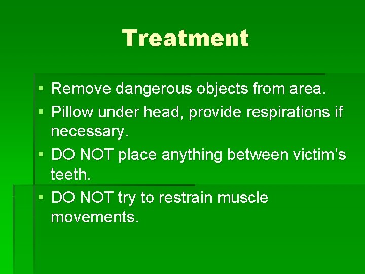 Treatment § Remove dangerous objects from area. § Pillow under head, provide respirations if