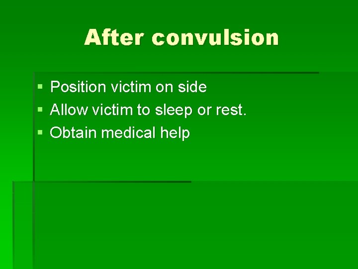 After convulsion § § § Position victim on side Allow victim to sleep or