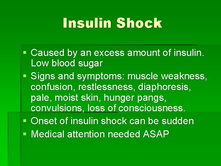 Insulin Shock § Caused by an excess amount of insulin. Low blood sugar §