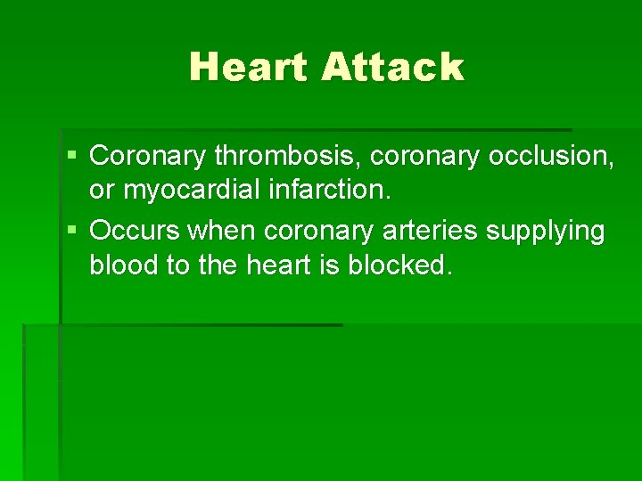 Heart Attack § Coronary thrombosis, coronary occlusion, or myocardial infarction. § Occurs when coronary