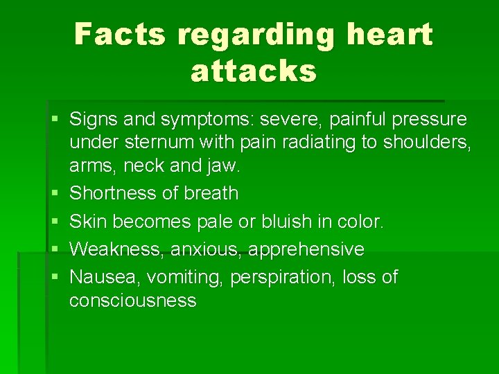 Facts regarding heart attacks § Signs and symptoms: severe, painful pressure under sternum with