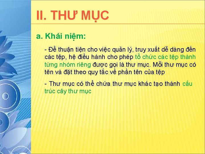 II. THƯ MỤC a. Khái niệm: - Để thuận tiện cho việc quản lý,