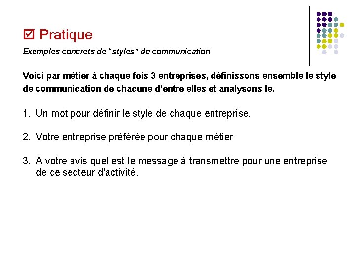  Pratique Exemples concrets de “styles” de communication Voici par métier à chaque fois