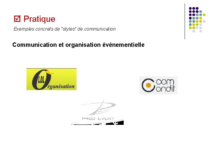  Pratique Exemples concrets de “styles” de communication Communication et organisation événementielle 