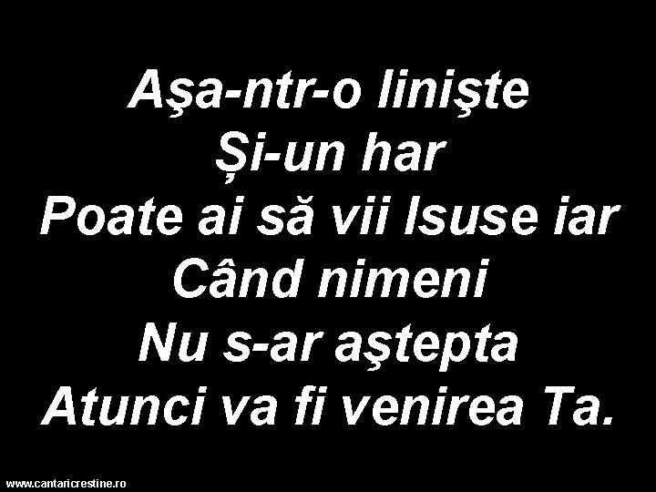 Aşa-ntr-o linişte Și-un har Poate ai să vii Isuse iar Când nimeni Nu s-ar