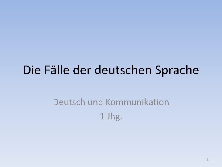 Die Fälle der deutschen Sprache Deutsch und Kommunikation 1 Jhg. 1 