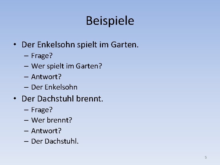 Beispiele • Der Enkelsohn spielt im Garten. – Frage? – Wer spielt im Garten?