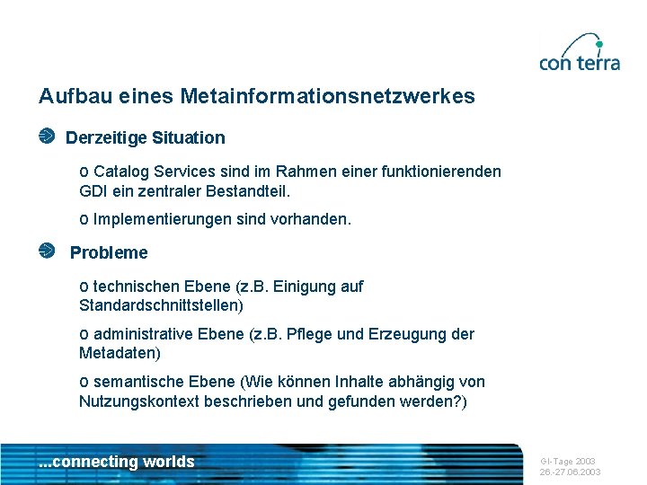 Aufbau eines Metainformationsnetzwerkes Derzeitige Situation o Catalog Services sind im Rahmen einer funktionierenden GDI