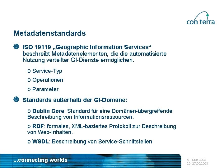 Metadatenstandards ISO 19119 „Geographic Information Services“ beschreibt Metadatenelementen, die automatisierte Nutzung verteilter GI-Dienste ermöglichen.