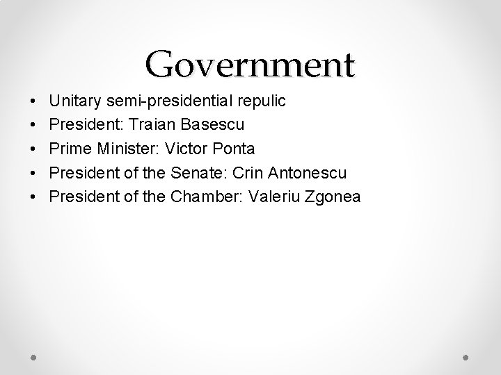 Government • • • Unitary semi-presidential repulic President: Traian Basescu Prime Minister: Victor Ponta Government • • • Unitary semi-presidential repulic President: Traian Basescu Prime Minister: Victor Ponta