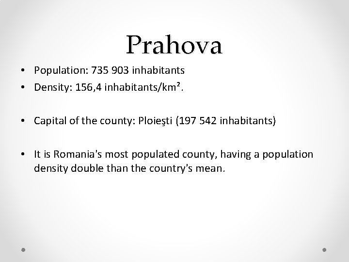 Prahova • Population: 735 903 inhabitants • Density: 156, 4 inhabitants/km². • Capital of Prahova • Population: 735 903 inhabitants • Density: 156, 4 inhabitants/km². • Capital of
