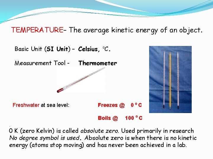 TEMPERATURE– The average kinetic energy of an object. Basic Unit (SI Unit) – Celsius,