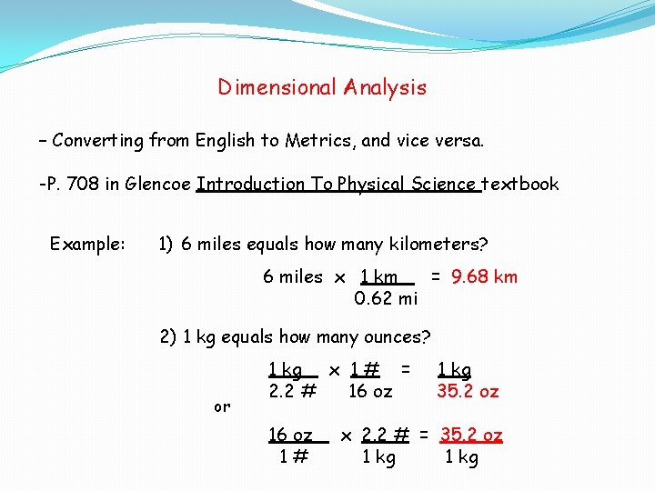 Dimensional Analysis – Converting from English to Metrics, and vice versa. -P. 708 in