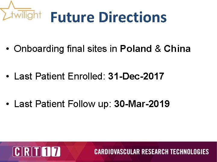 Future Directions • Onboarding final sites in Poland & China • Last Patient Enrolled: