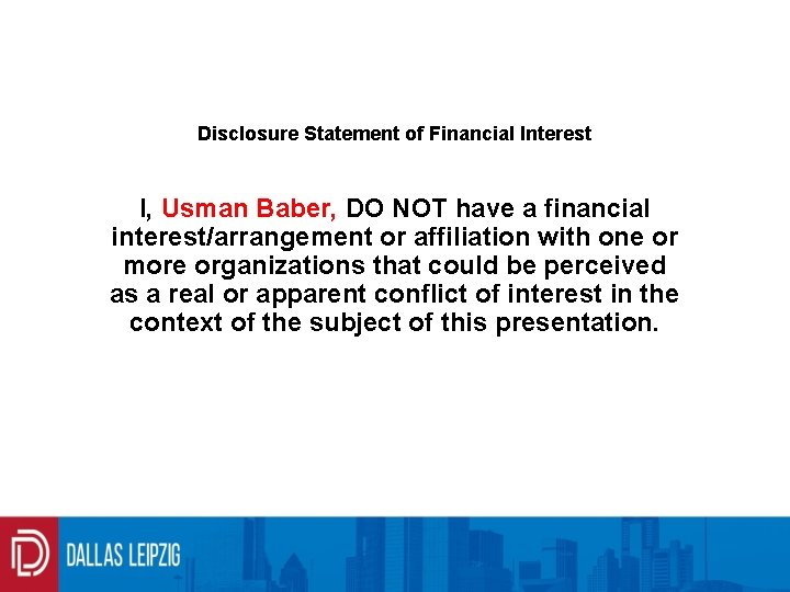 Disclosure Statement of Financial Interest I, Usman Baber, DO NOT have a financial interest/arrangement
