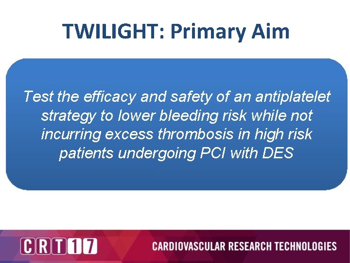 TWILIGHT: Primary Aim Test the efficacy and safety of an antiplatelet strategy to lower