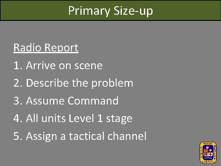 Primary Size-up Radio Report 1. Arrive on scene 2. Describe the problem 3. Assume