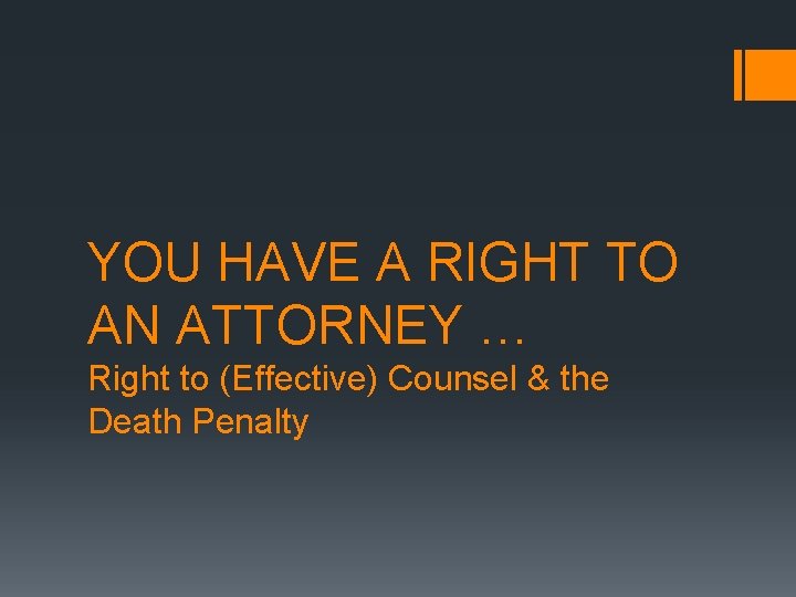 YOU HAVE A RIGHT TO AN ATTORNEY … Right to (Effective) Counsel & the YOU HAVE A RIGHT TO AN ATTORNEY … Right to (Effective) Counsel & the