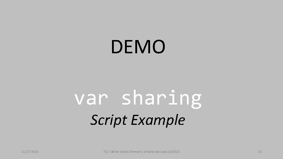 DEMO var sharing Script Example 11/17/2016 TSL Talk by David Simmons, Smallscript Corp (c)