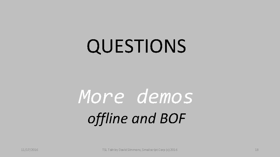 QUESTIONS More demos offline and BOF 11/17/2016 TSL Talk by David Simmons, Smallscript Corp