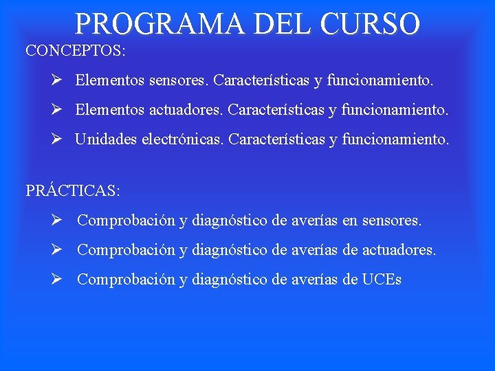 PROGRAMA DEL CURSO CONCEPTOS: Ø Elementos sensores. Características y funcionamiento. Ø Elementos actuadores. Características