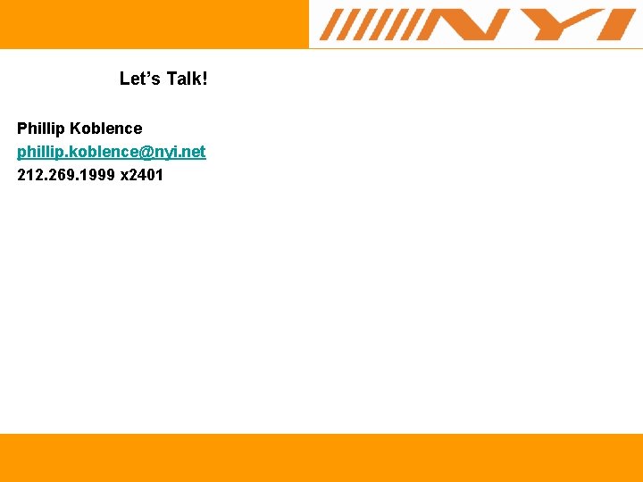 Let’s Talk! Phillip Koblence phillip. koblence@nyi. net 212. 269. 1999 x 2401 