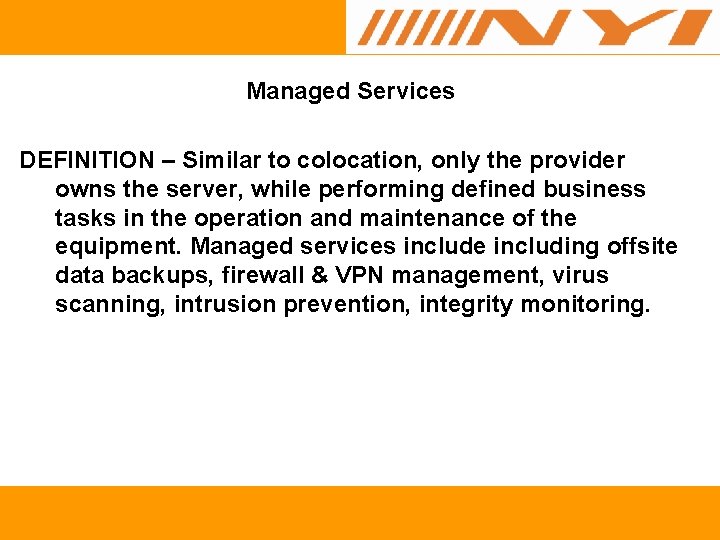 Managed Services DEFINITION – Similar to colocation, only the provider owns the server, while