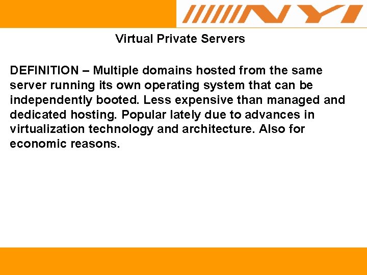 Virtual Private Servers DEFINITION – Multiple domains hosted from the same server running its