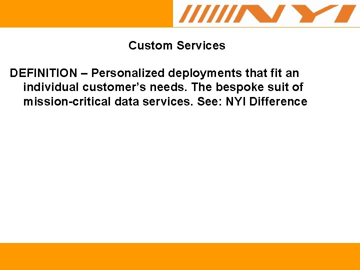 Custom Services DEFINITION – Personalized deployments that fit an individual customer’s needs. The bespoke