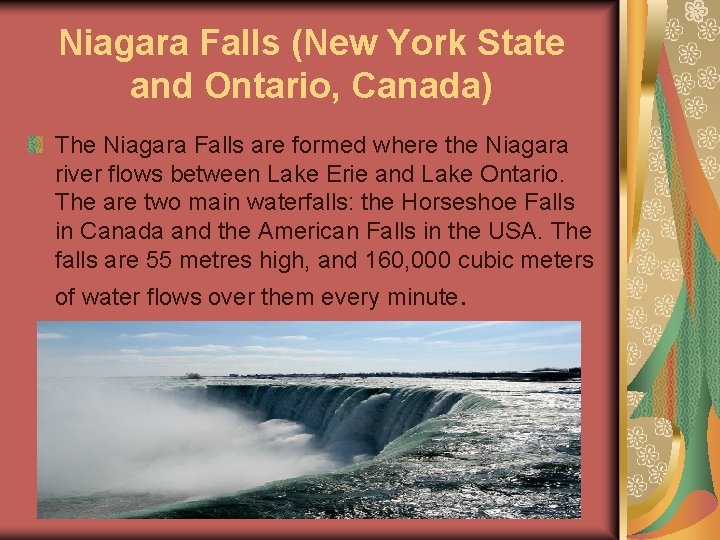 Niagara Falls (New York State and Ontario, Canada) The Niagara Falls are formed where