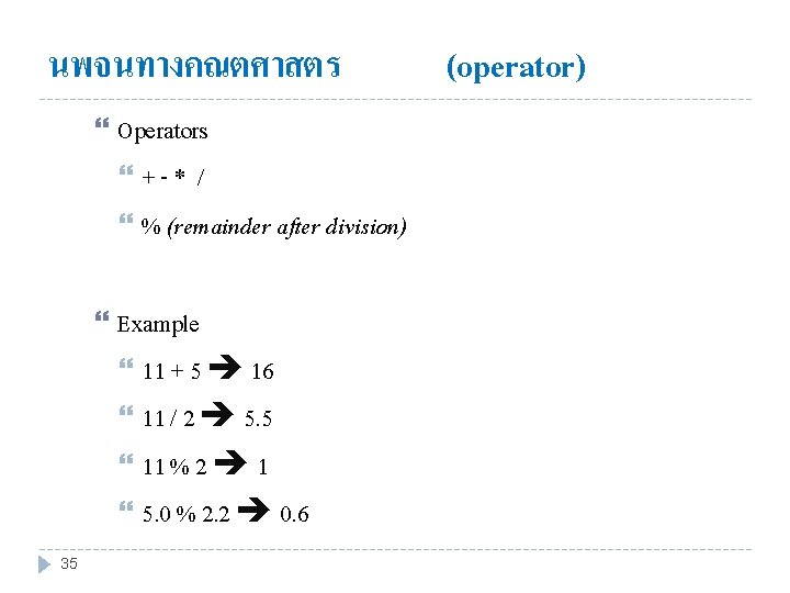 นพจนทางคณตศาสตร 35 Operators +-* / % (remainder after division) Example 11 + 5 16