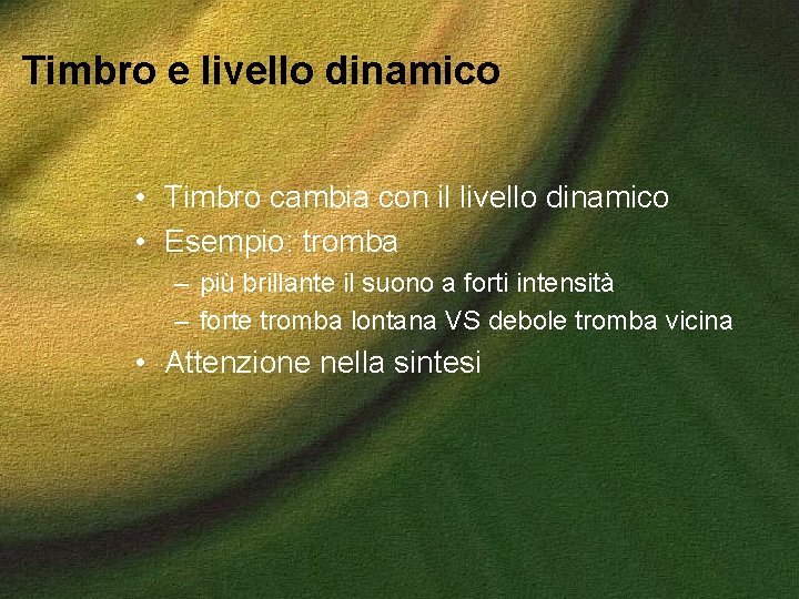 Timbro e livello dinamico • Timbro cambia con il livello dinamico • Esempio: tromba