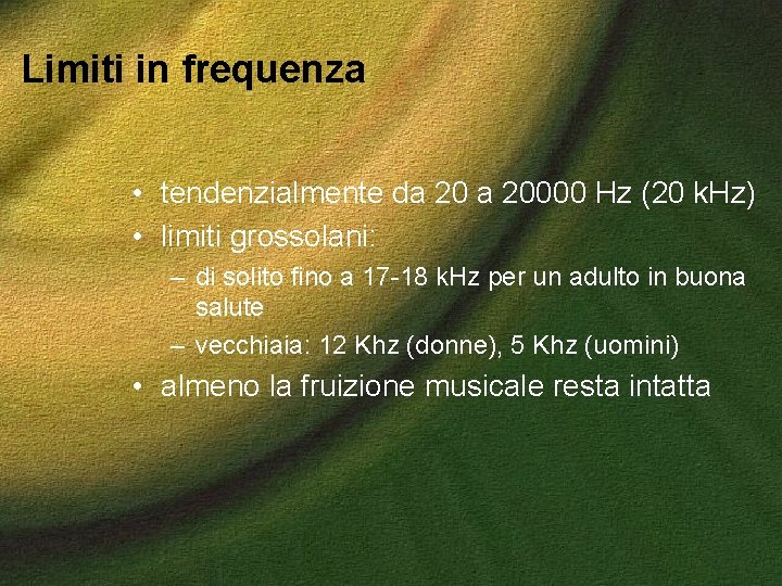 Limiti in frequenza • tendenzialmente da 20000 Hz (20 k. Hz) • limiti grossolani: