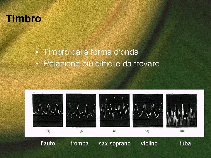 Timbro • Timbro dalla forma d’onda • Relazione più difficile da trovare flauto tromba