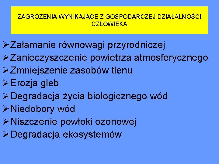 ZAGROŻENIA WYNIKAJĄCE Z GOSPODARCZEJ DZIAŁALNOŚCI CZŁOWIEKA Ø Załamanie równowagi przyrodniczej Ø Zanieczyszczenie powietrza atmosferycznego