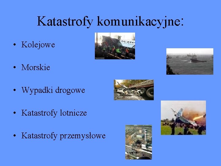 Katastrofy komunikacyjne: • Kolejowe • Morskie • Wypadki drogowe • Katastrofy lotnicze • Katastrofy