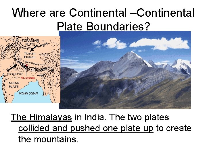 Where are Continental –Continental Plate Boundaries? The Himalayas in India. The two plates collided