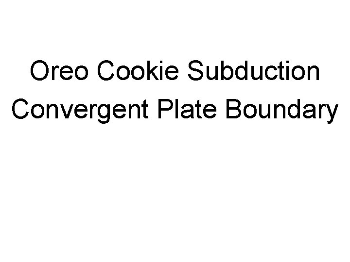 Oreo Cookie Subduction Convergent Plate Boundary 