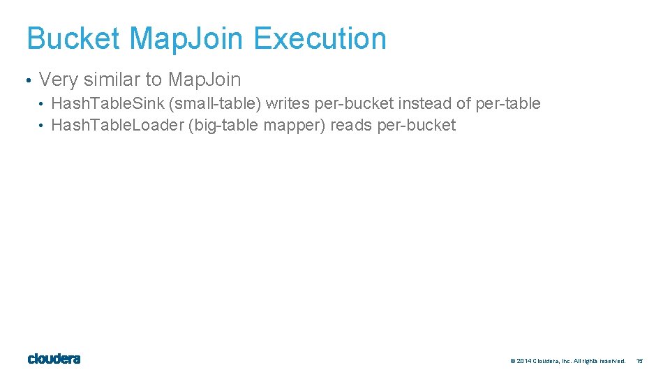 Bucket Map. Join Execution • Very similar to Map. Join • Hash. Table. Sink