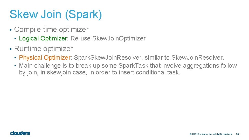 Skew Join (Spark) • Compile-time optimizer • Logical Optimizer: Re-use Skew. Join. Optimizer •