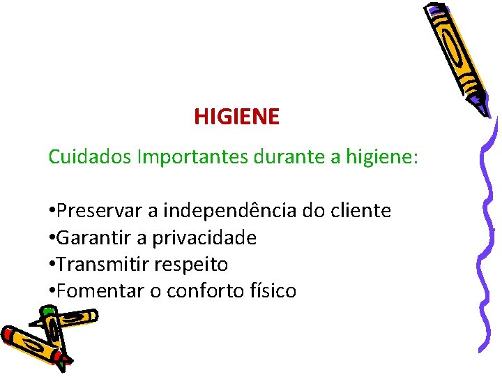 HIGIENE Cuidados Importantes durante a higiene: • Preservar a independência do cliente • Garantir