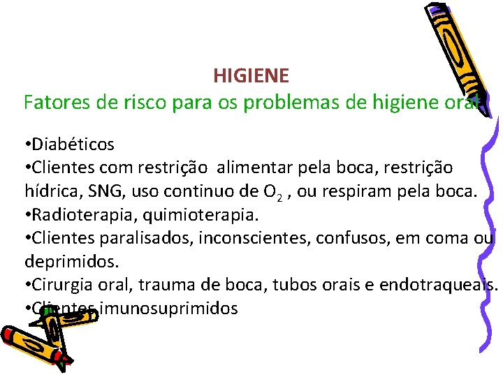 HIGIENE Fatores de risco para os problemas de higiene oral • Diabéticos • Clientes