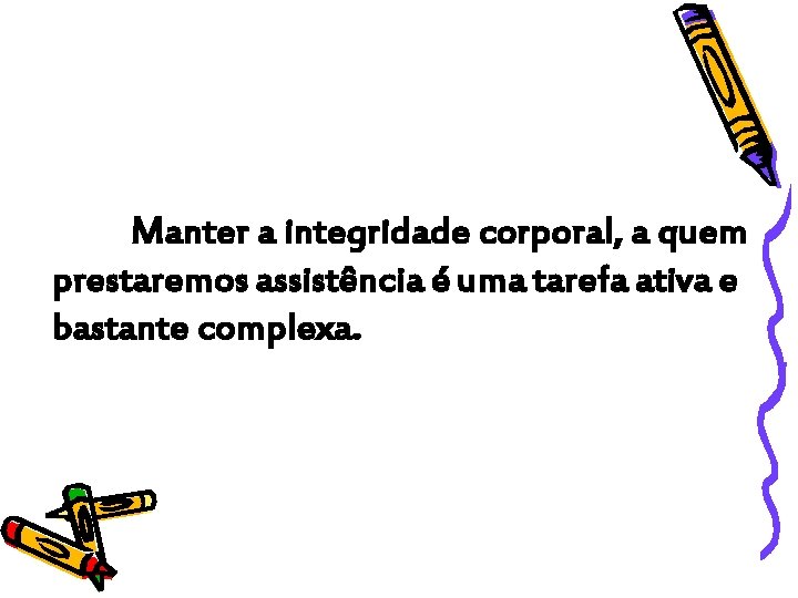 Manter a integridade corporal, a quem prestaremos assistência é uma tarefa ativa e bastante